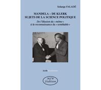 Mandela - de klerk sujets de la science politique De l'illusion du « même » à la reconnaissance du « semblable » - Solange Faladé - Mjw Fedition - broché - Essai