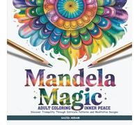 Mandela Magic: Adult Coloring for Inner Peace: Discover Tranquility Through Intricate Patterns and Meditative Designs