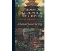 Mando Del General Weyler En Filipinas: 5 Junio, 1888-17 Noviembre 1891; Apuntes Y Documentos Para La Historia Política, Administrativa Y Militar De Di