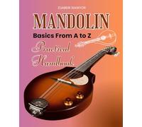Mandolin Basics From A to Z Practical Handbook: Master The Art Of Playing Mandolin Through Essential Chords Rhythms And Traditional Tunes While ... Tone And Musical Expression For Lifelong Joy