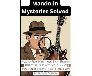 Mandolin Mysteries Solved: How to play in any key, sight read or improvise, play any chord in any position and play the music your way!