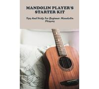 Mandolin Player's Starter Kit: Tips And Tricks For Beginner Mandolin Players