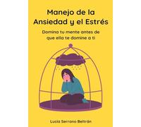 Manejo de la Ansiedad y el Estrés: Domina tu mente antes de que ella te domine a ti