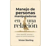 Manejo de personas manipuladoras en una relación: Cómo detectar, afrontar y superar el control emocional