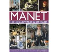 Manet: His Life And Work In 500 Images: An Illustrated Exploration Of The Artist, His Life And Context, With A Gallery Of 300 Of His Greatest Works (Hardcover) Nigel Rodgers, (Auteur)