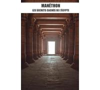 Manéthon: les secrets cachés de l'Égypte: Informations sur Aegyptíaka, le Bréviaire de la physique et le livre de Sothis