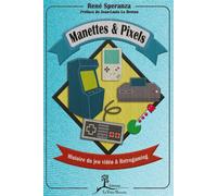 Manettes & Pixels - Histoire du jeu vidéo & Retrogaming Histoire du jeu vidéo et rétrogaming - René Speranza - La Vallee Heureuse - broché - Guide