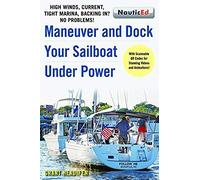 Maneuver and Dock Your Sailboat Under Power: High Winds, Current, Tight Marina, Backing In? No Problems!