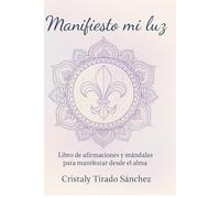Manfiesto Mi Luz: Libro de afirmaciones y mandalas para manifestar desde alma