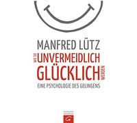 Manfred Lütz Wie Sie unvermeidlich glücklich werden: Eine Psychologie de (Poche)