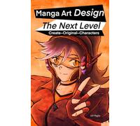 Manga Art Design: The Next Level to Master the Art of Original Anime Character Design