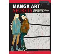 Manga Art Secrets: The Definitive Guide to Drawing Awesome Artwork in the Manga Style
