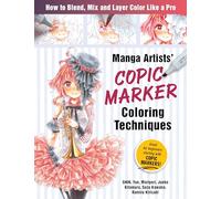 Manga Artists Copic Marker Coloring Techniques: Learn How to Blend, Mix and Layer Color Like a Pro