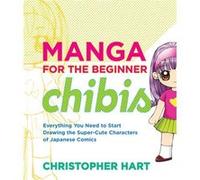 Manga for the Beginner Chibis by C Hart Christopher Hart (Auteur)
