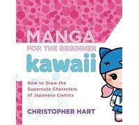 Manga for the Beginner Kawaii: How to Draw the Supercute Characters of Japanese Comics