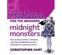 Manga for the Beginner Midnight Monsters: How to Draw Zombies, Vampires, and Other Delightfully Devious Characters of Japanese Comics