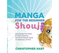 Manga pour le débutant Shoujo : Tout ce dont vous avez besoin pour commencer à dessiner le style le plus populaire de la bande dessinée japonaise