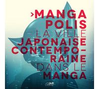 Mangapolis: La ville contemporaine japonaise dans le manga. Exposition, coproduction de la Maison de l'architecture de Poitou-Charentes, de la Maison ... de la bande dessinée et de l'image