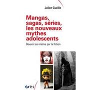 Mangas, sagas, séries, les nouveaux mythes adolescents: Devenir soi-même par la fiction