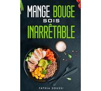 Mange Bouge Soit Inarrêtable: les clés de la réussite : alimentation, sport et mindset pour une vie plus forte