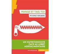 Mange Et Tais-Toi - Un Nutritionniste Face Au Lobby Agroalimentaire