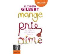 Mange, prie, aime - Changer de vie, on en a tous rêvé... elle a osé ! Elizabeth Gilbert (Auteur), Catherine Creux (Lu par), Christine Barbaste (Traduction)