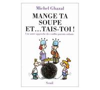 Mange Ta Soupe Et - Tais-Toi ! Une Autre Approche Des Conflits Parents-Enfants