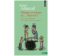 Mange Ta Soupe Et - Tais-Toi ! - Une Autre Approche Des Conflits Parents-Enfants