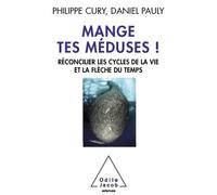 Mange tes méduses ! Réconcilier les cycles de la vie et la flèche du temps - Philippe Cury - Odile Jacob - broché - Essai