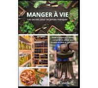 Manger à vie - Les secrets pour ne jamais manquer: Guide pratique pour stocker, conserver et cultiver pour survivre