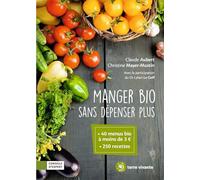 Manger bio sans dépenser plus: 40 menus bio à moins de 3¤ - 250 recettes