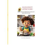 MANGER ET APPRENDRE : A à Z des aliments sains et des recettes