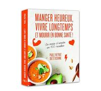 Manger heureux, vivre longtemps et mourir en bonne santé ! - Le mode d'emploi en 100 recettes