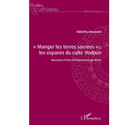 "Manger les terres sacrées" : les espaces du culte Vodoun Nouveaux fronts d'urbanisation au Bénin - Adéothy Adegbinni - L'harmattan - broché - Etude