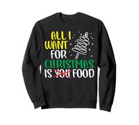 Manger Noël, Tout ce Que Je Veux, C'est de la Nourriture drôle Sweatshirt