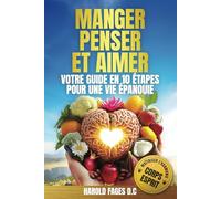 MANGER, PENSER ET AIMER VOTRE GUIDE EN 10 ÉTAPES POUR UNE VIE ÉPANOUIE: Maîtriser avec succès l’harmonie corps-esprit