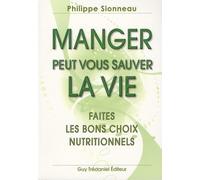Manger peut vous sauver la vie !: Faites les bons choix nutritionnels