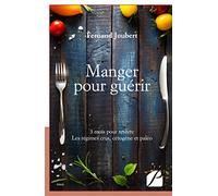 Manger pour guérir: 3 mois pour revivre. Les régimes crus, cétogène et paléo