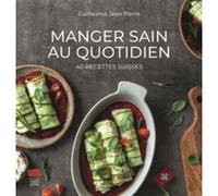 Manger sain au quotidien. 40 recettes suisses