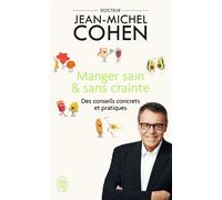 Manger sain et sans crainte Des conseils concrets et pratiques - Jean-Michel Cohen - J'ai Lu - Poche - Guide