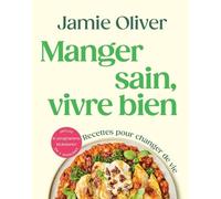 Manger Sain, Vivre Bien - Recettes Pour Changer De Vie