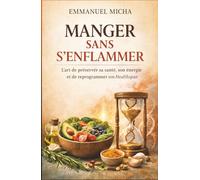 MANGER SANS S’ENFLAMMER: L’art de préserver sa santé, son énergie et de reprogrammer son Healthspan