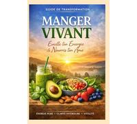 MANGER VIVANT: EVEILLE TON ENERGIE ET NOURRIT TON ÂME