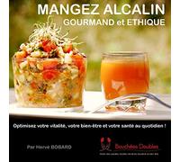 Mangez alcalin, gourmand et éthique: Optimisez votre vitalité, votre bien-être et votre santé au quotidien !