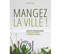 Mangez la ville ! Recettes végétariennes à base de plantes sauvages urbaines