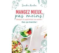 Mangez Mieux, Pas Moins ! - Maigrir Et Optimiser Sa Santé : Oui, Ça Marche !