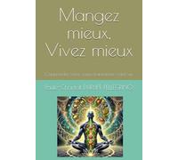 Mangez mieux, Vivez mieux: Comprendre votre corps, transformer votre vie