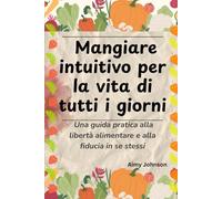 Mangiare intuitivo per la vita di tutti i giorni: Una guida pratica alla libertà alimentare e alla fiducia in se stessi