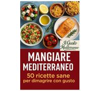 Mangiare Mediterraneo: 50 ricette per dimagrire con gusto