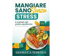 Mangiare Sano Senza Stress: Il metodo pratico del piatto equilibrato per costruire abitudini vincenti, capire le etichette e smettere di fallire con le diete.